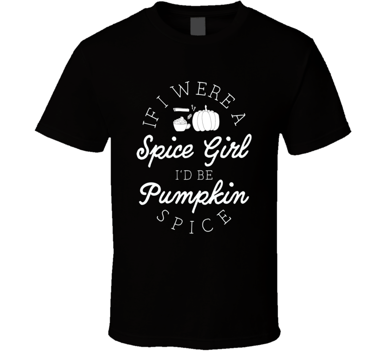 If I Were A Spice Id Be Pumpkin Spice Cute Coffee T Shirt If I Were A Spice Id Be Pumpkin Spice Cute Coffee T Shirt