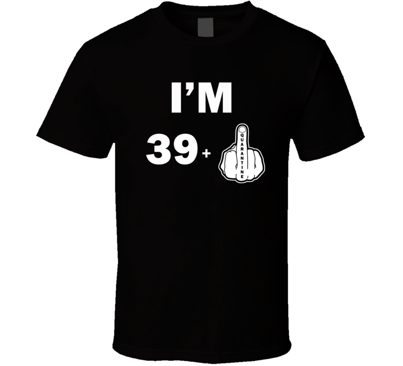 I'm 40 Birthday Middle Finger Quarantine T Shirt I'm 40 Birthday Middle Finger Quarantine T Shirt