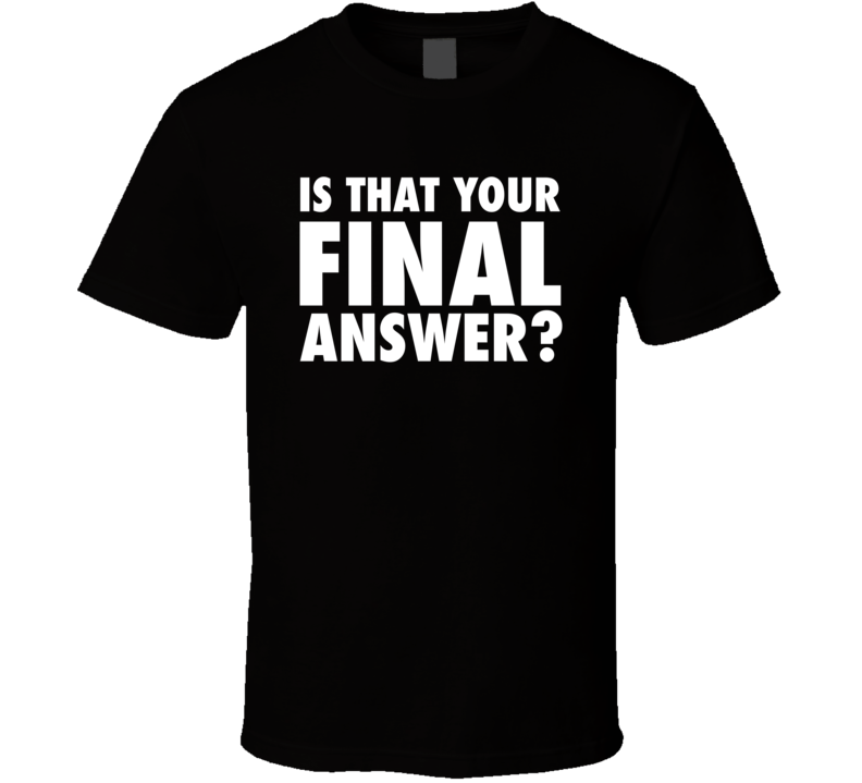 Who Wants To Be A Millionaire Is That Your Final Answer T Shirt