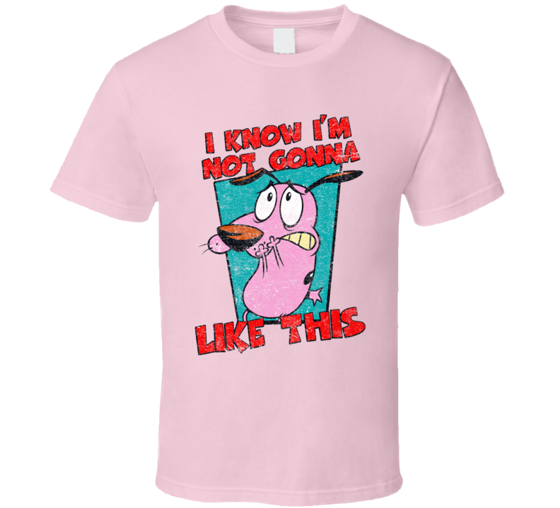 Courage The Cowardly Dog Not Gonna Like This Tv Show T Shirt