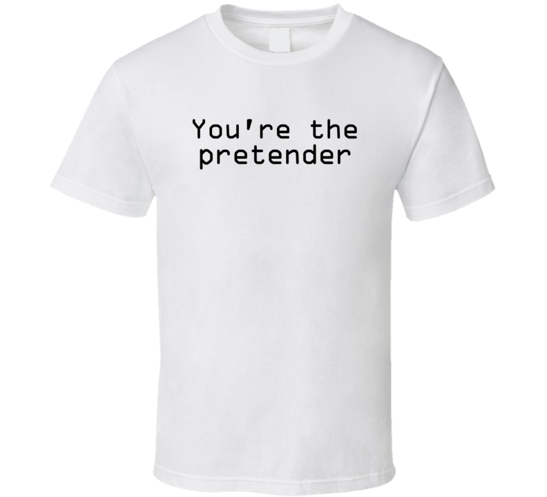 You're The Pretender Funny Pretender Tv Show Fan T Shirt