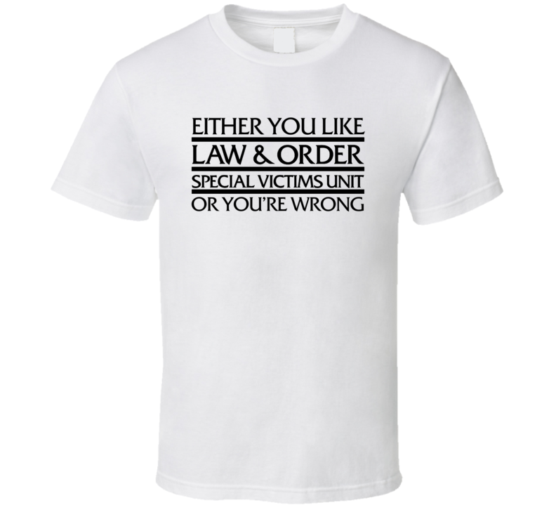 Either You Like Law And Order Special Victims Unit Or You're Wrong Fun