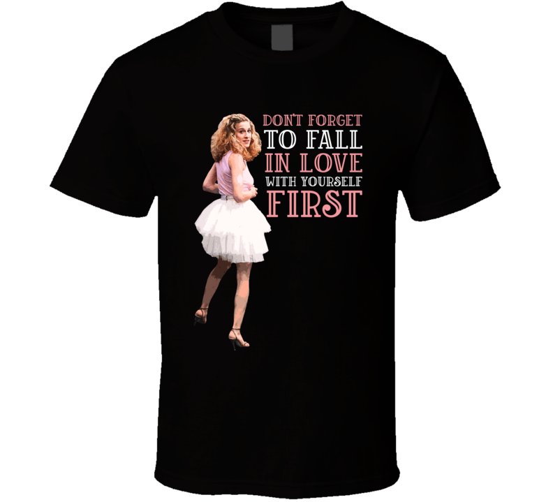 Sex And The City Dont Forget To Fall Inlove With Yourself T Shirt