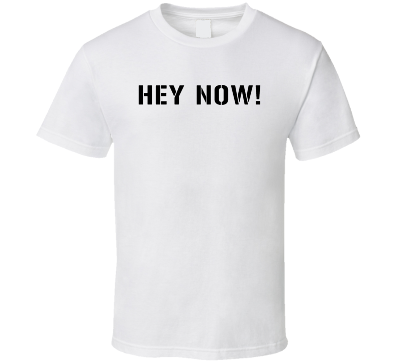 Hey Now Funny Larry Sanders Show Quote T Shirt