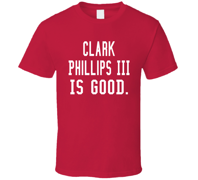 Clark Phillips Iii Is Good T Shirt