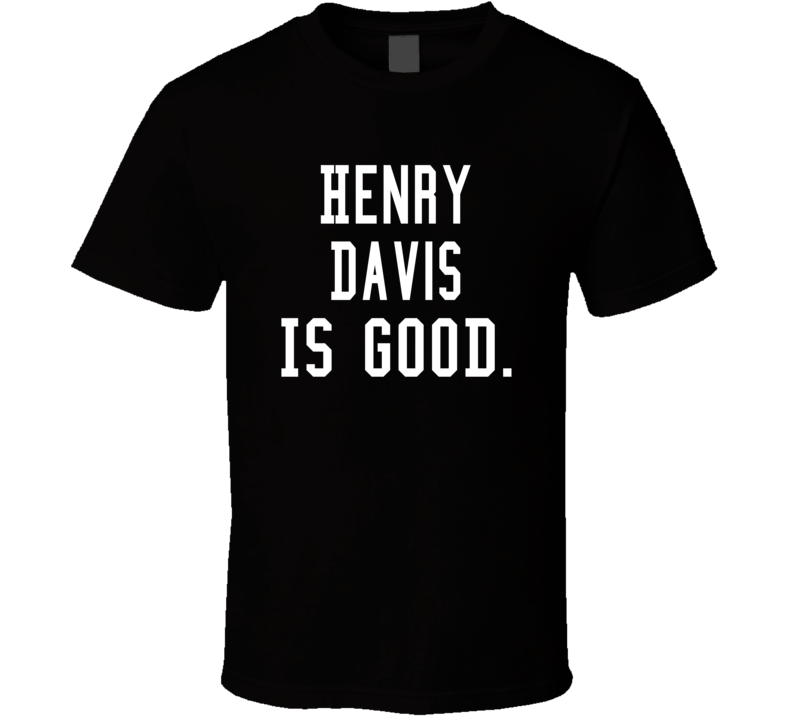 Henry Davis Is Good T Shirt