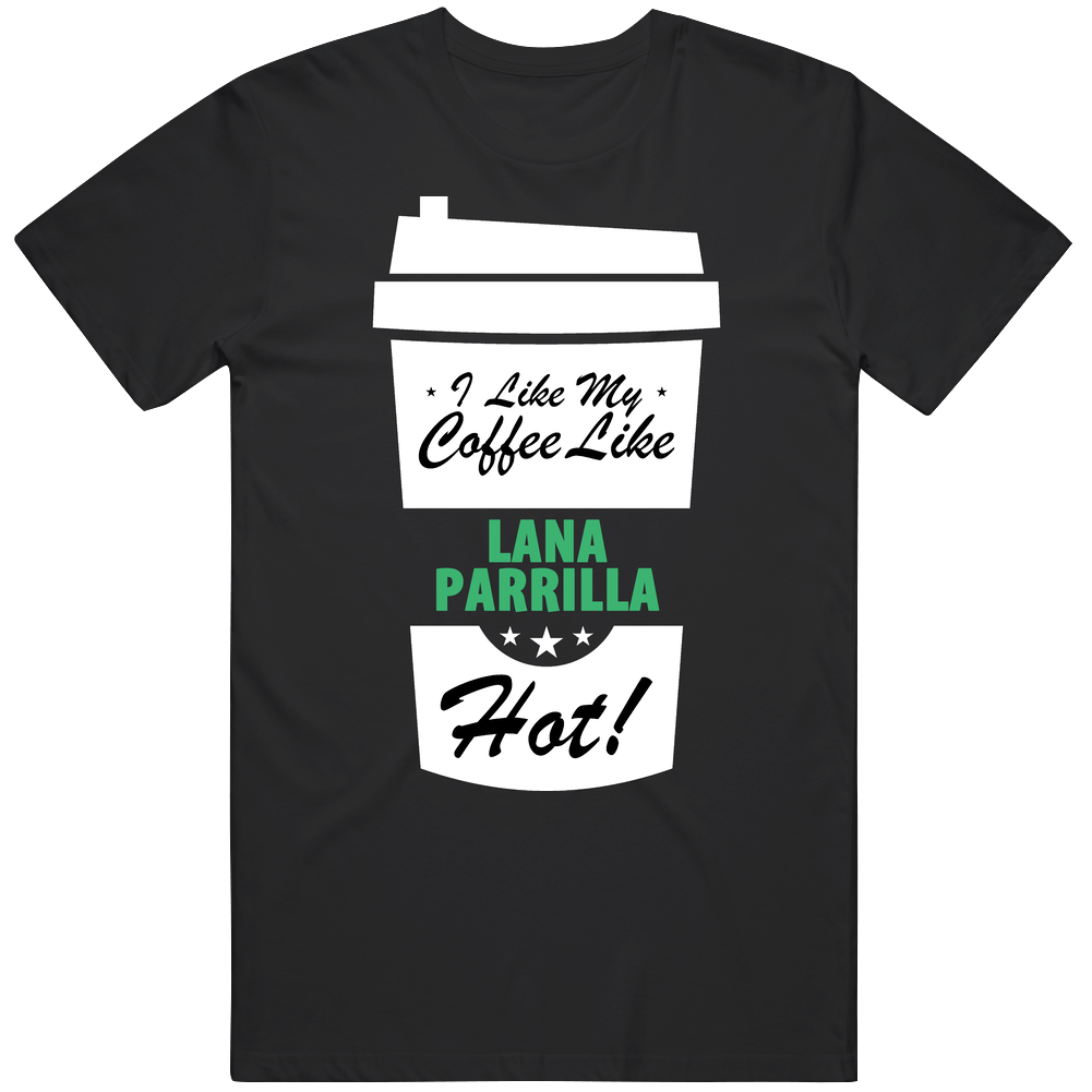 I Like My Coffee Like Lana Parrilla Hot Funny Female Celeb Cool Fan T Shirt I Like My Coffee Like Lana Parrilla Hot Funny Female Celeb Cool Fan T Shirt