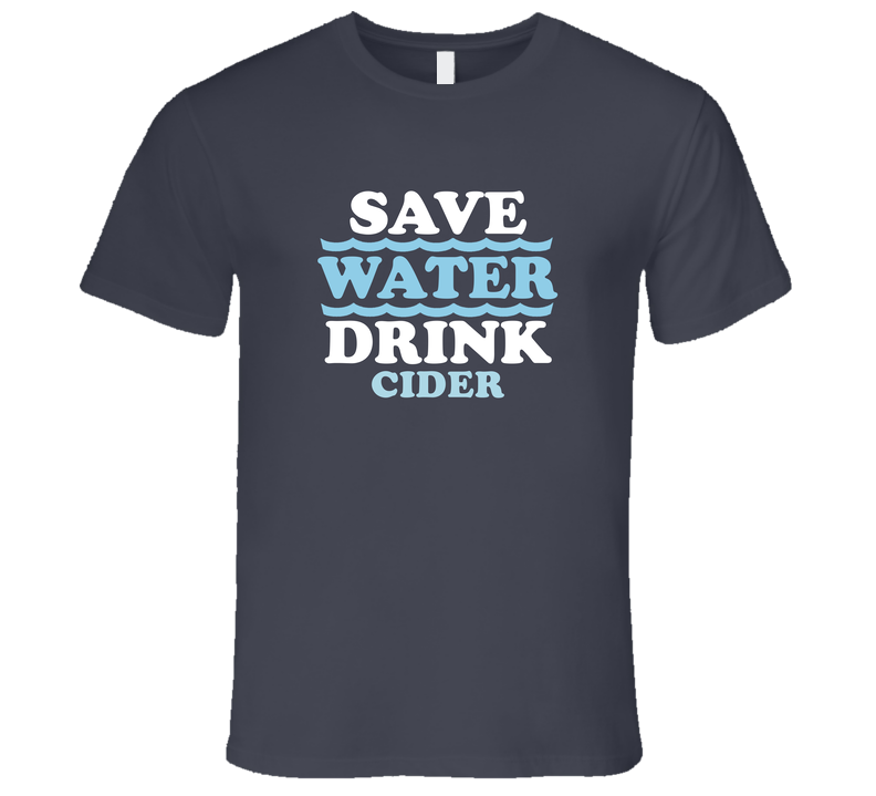 Save Water Drink Cider Funny Alcohol Mixed Drink T Shirt Save Water Drink Cider Funny Alcohol Mixed Drink T Shirt