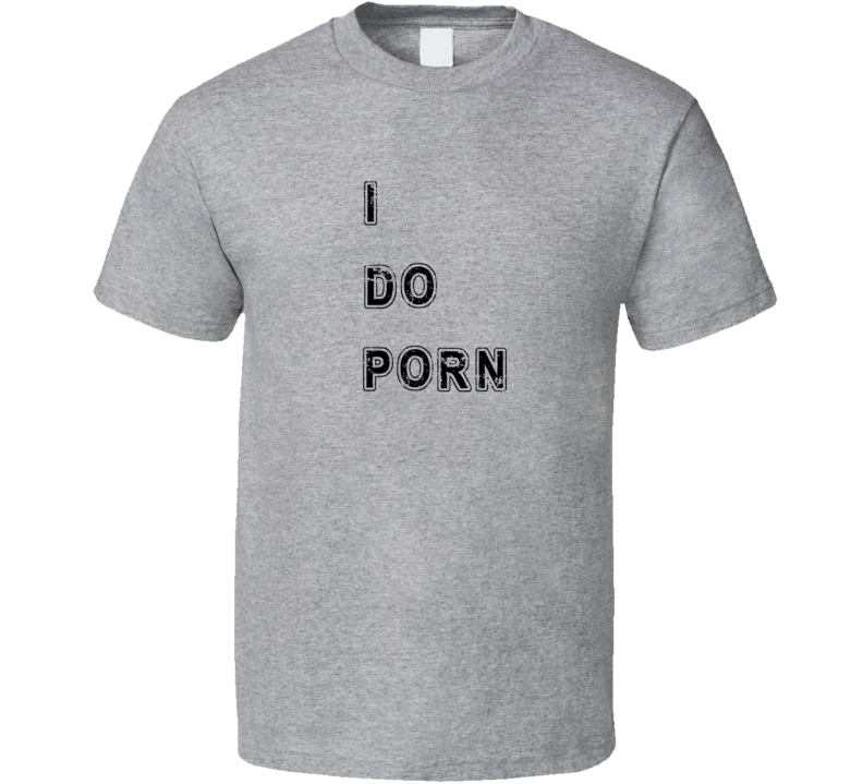 I Do Porn Funny Quote Sarcasm T Shirt