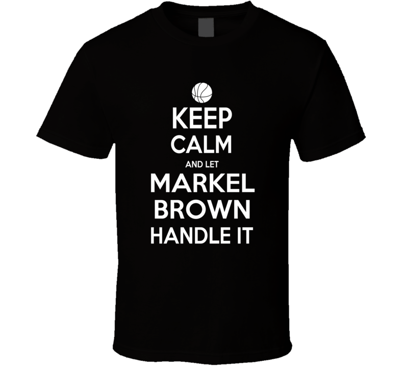 Keep Calm Let Markel Brown Handle It Houston Basketball Team Player Fan T Shirt