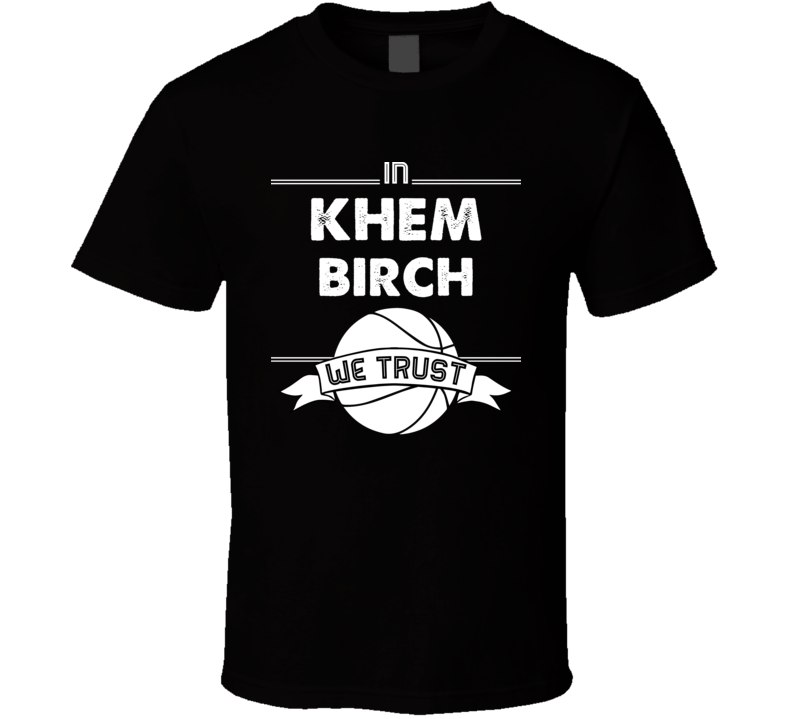 In Khem Birch We Trust Orlando Basketball Team Player Fan T Shirt