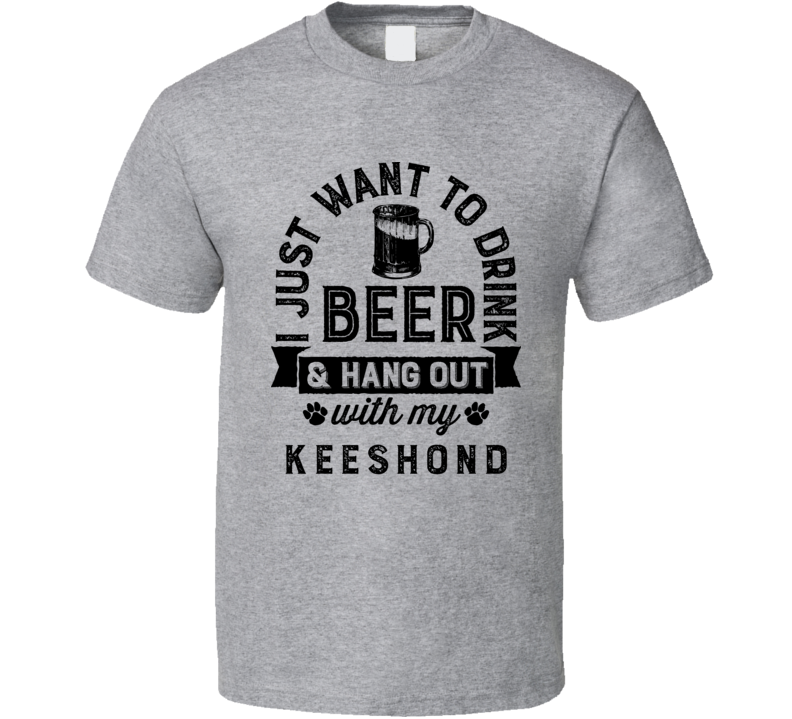 I Just Want To Drink Beer And Hangout With My Keeshond Best Dog Lover 