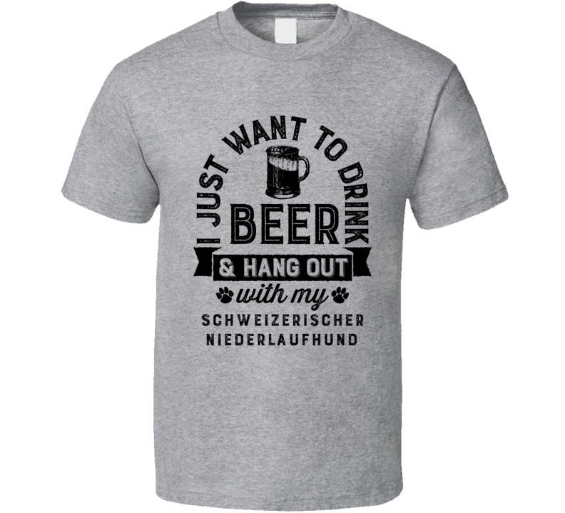 I Just Want To Drink Beer And Hangout With My Schweizerischer Niederla