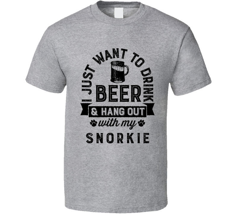 I Just Want To Drink Beer And Hangout With My Snorkie Best Dog Lover G