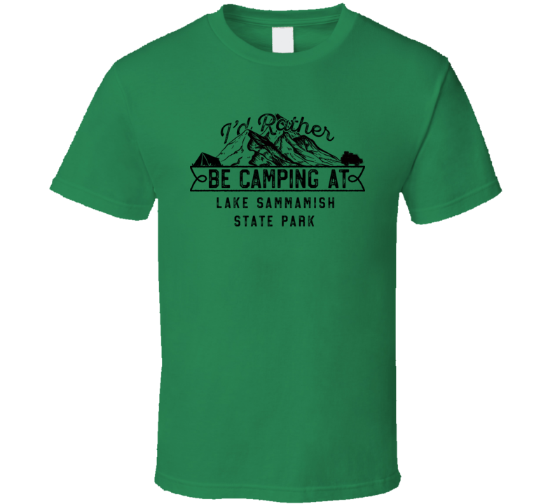 I'd Rather Be Camping At Lake Sammamish State Park Funny Camper Gift T I'd Rather Be Camping At Lake Sammamish State Park Funny Camper Gift T