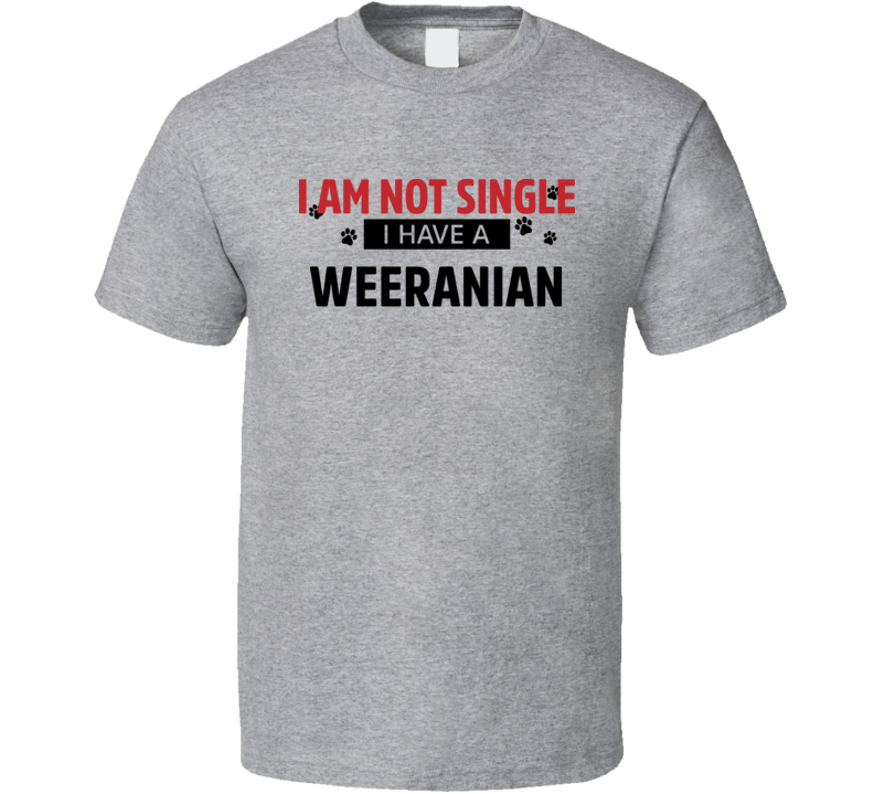 I'm Not Single I've Got A Weeranian Funny Dog Gift T Shirt