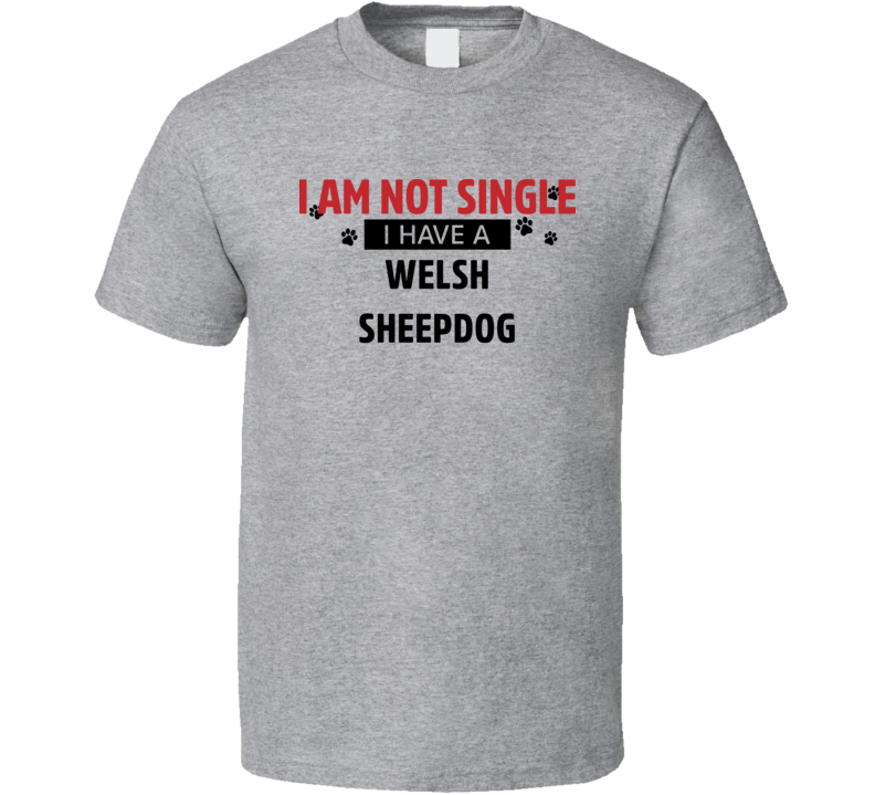 I'm Not Single I've Got A Welsh Sheepdog Funny Dog Gift T Shirt