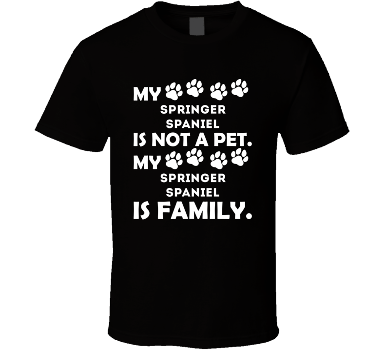 My Springer Spaniel Is Not A Pet It's Family Best Dog Lover Gift T Shi