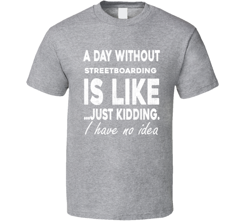 A Day Without Streetboarding Funny Sports Gift Worn Look T Shirt