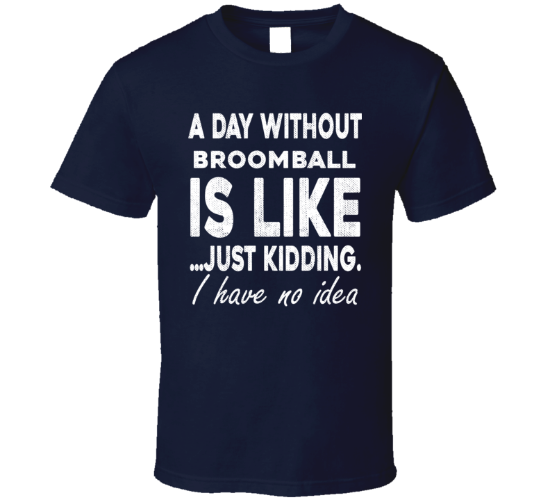 A Day Without Broomball Funny Sports Gift Worn Look T Shirt