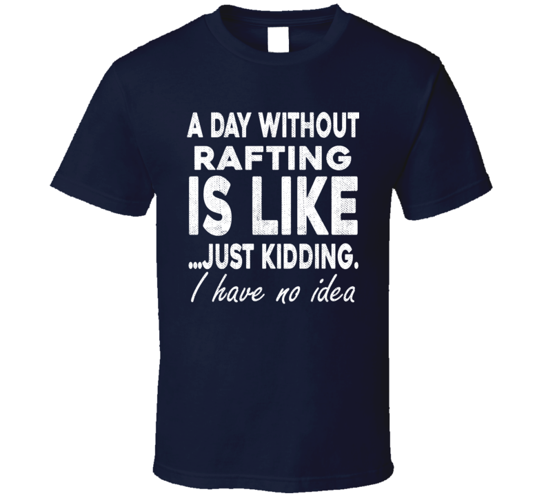 A Day Without Rafting Funny Sports Gift Worn Look T Shirt