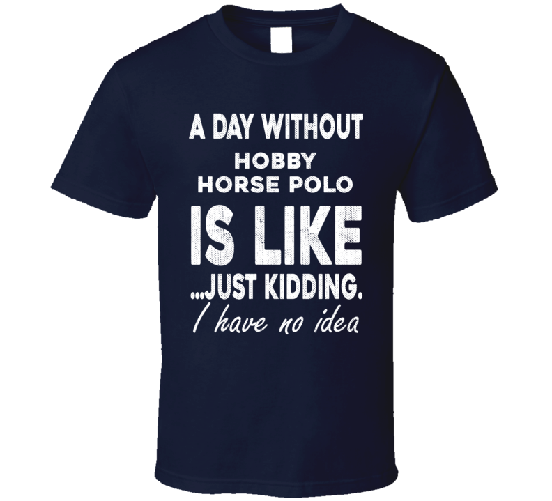 A Day Without Hobby Horse Polo Funny Sports Gift Worn Look  T Shirt