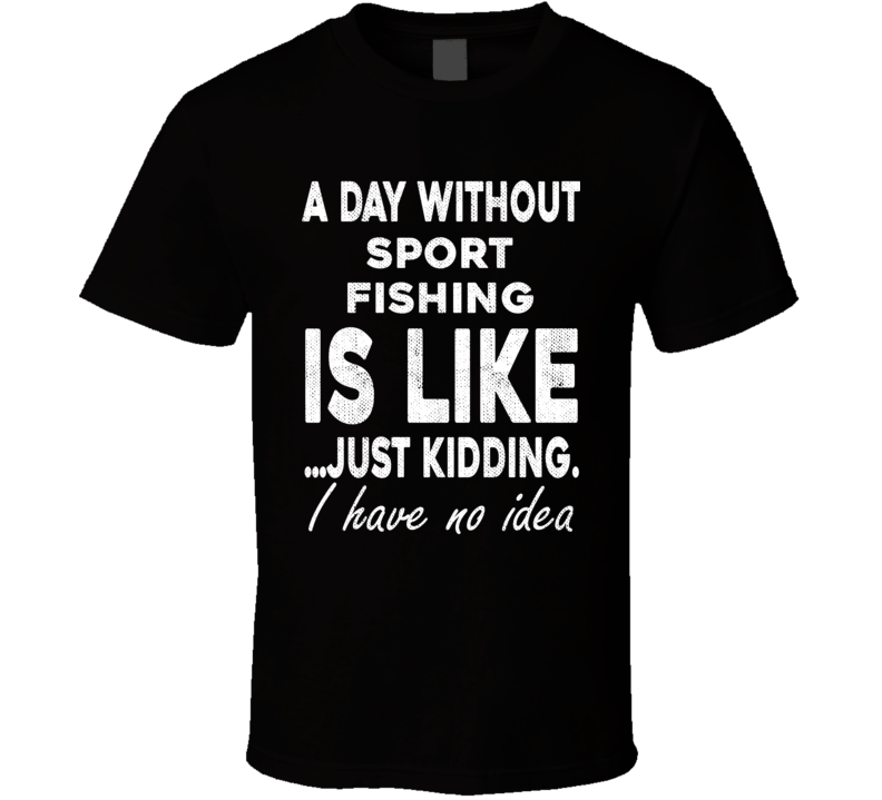 A Day Without Sport Fishing Funny Sports Gift Worn Look  T Shirt