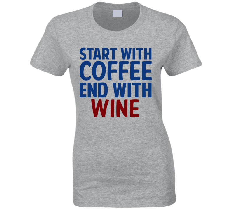 Start With Coffee End With Wine Funny Alcohol T Shirt