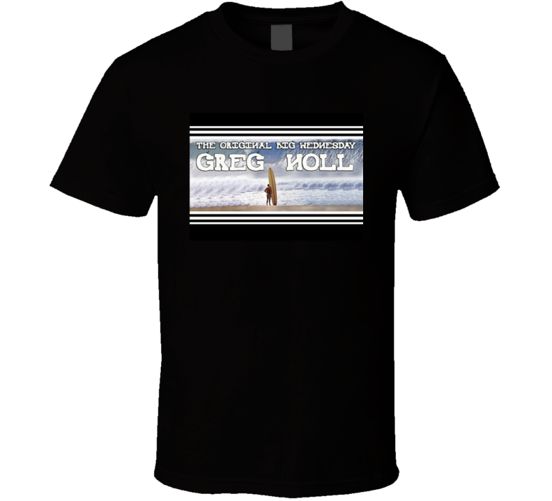 Greg Noll The Original Big Wednesday Surfer T Shirt Greg Noll The Original Big Wednesday Surfer T Shirt