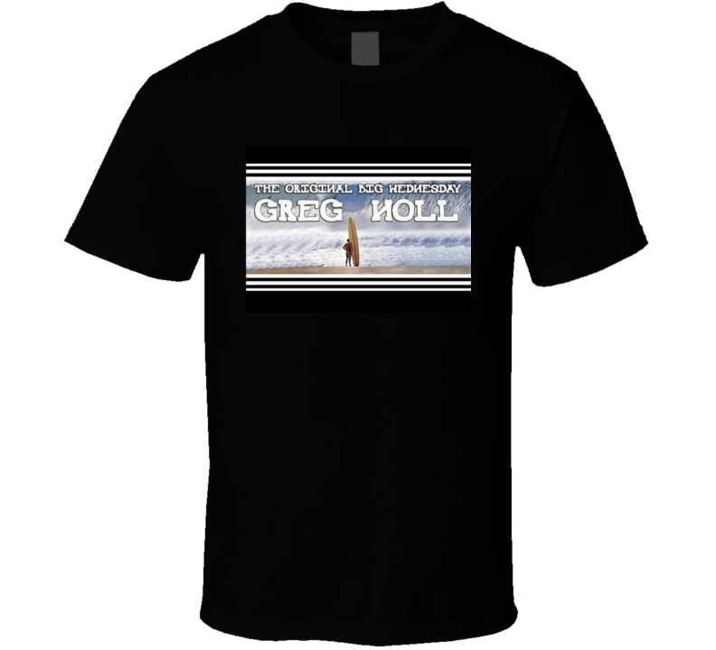 Greg Noll The Original Big Wednesday Surfer T Shirt