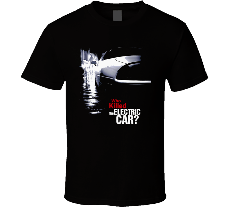 Who Killed The Electric Car? T Shirt Who Killed The Electric Car? T Shirt
