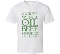 How To Speak Irish Whale Oil Beef Hooked Say It Fast Funny St Patricks Day Humor T Shirt 37465722