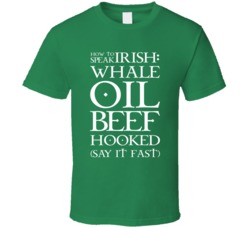 How To Speak Irish Whale Oil Beef Hooked Say It Fast Funny St Patricks Day T Shirt 37465732