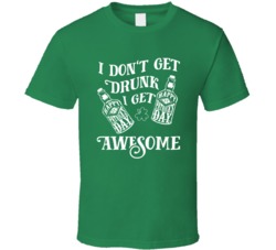 I Dont Get Drunk I Get Awesome Funny St Patricks Day T Shirt 37465735