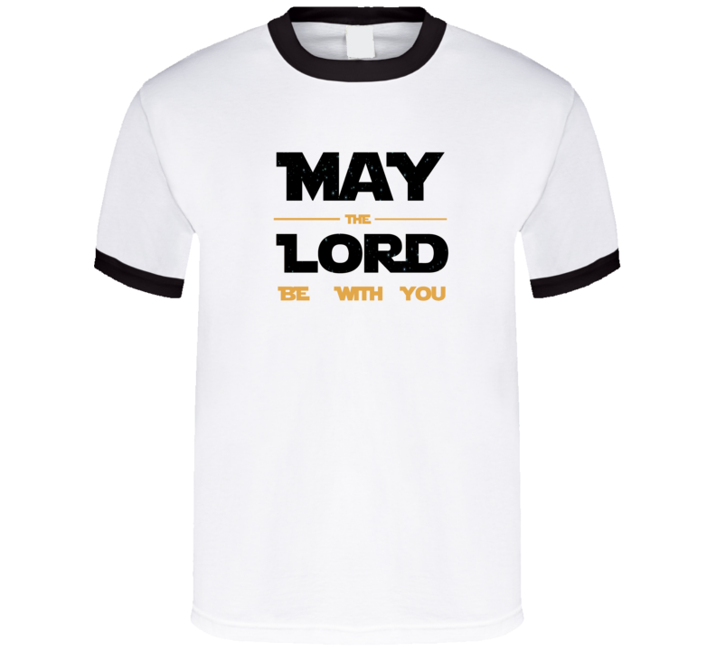 May The Lord Be With You Star Wars Funnt Tshirt May The Lord Be With You Star Wars Funnt Tshirt
