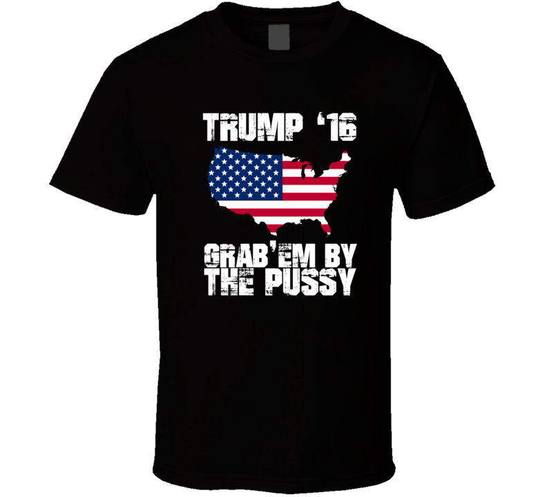 Trump 2016 Grab Em By The Pussy Funny Political White Font T Shirt Trump 2016 Grab Em By The Pussy Funny Political White Font T Shirt
