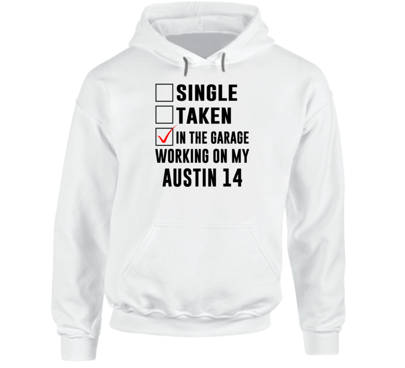 Single Taken Working On My Austin 14 Funny Car Hooded Pullover Single Taken Working On My Austin 14 Funny Car Hooded Pullover