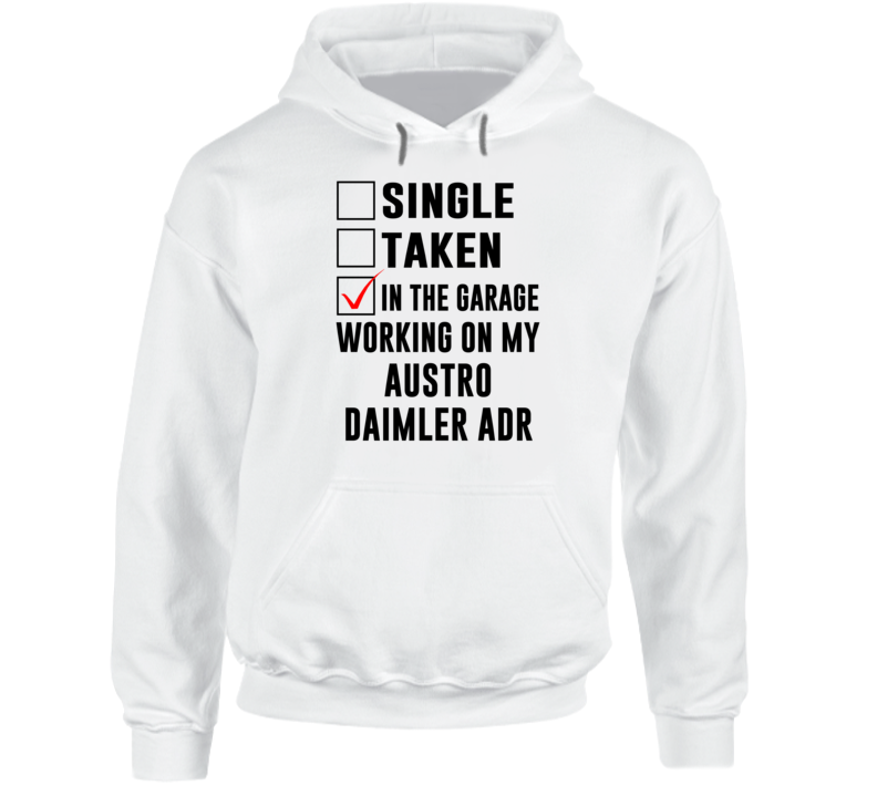 Single Taken Working On My Austro Daimler ADR Funny Car Hooded Pullover Single Taken Working On My Austro Daimler ADR Funny Car Hooded Pullover