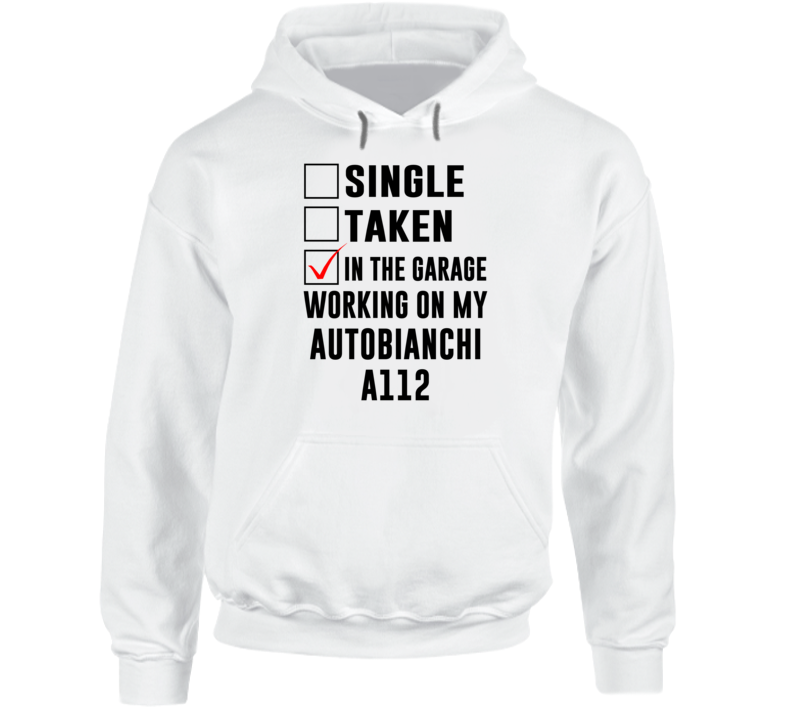 Single Taken Working On My Autobianchi A112 Funny Car Hooded Pullover Single Taken Working On My Autobianchi A112 Funny Car Hooded Pullover