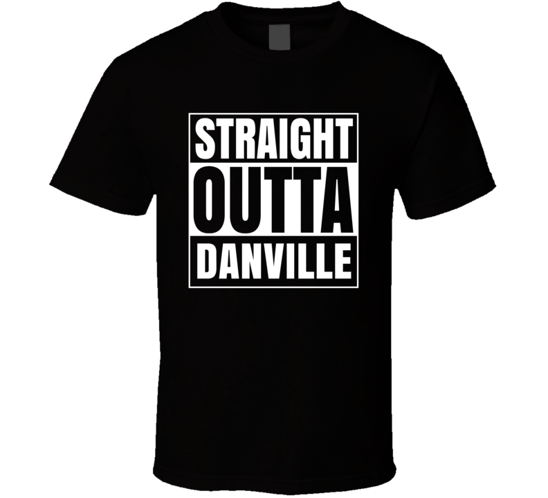Straight Outta Danville California Straight Outta Compton Style T Shirt Straight Outta Danville California Straight Outta Compton Style T Shirt