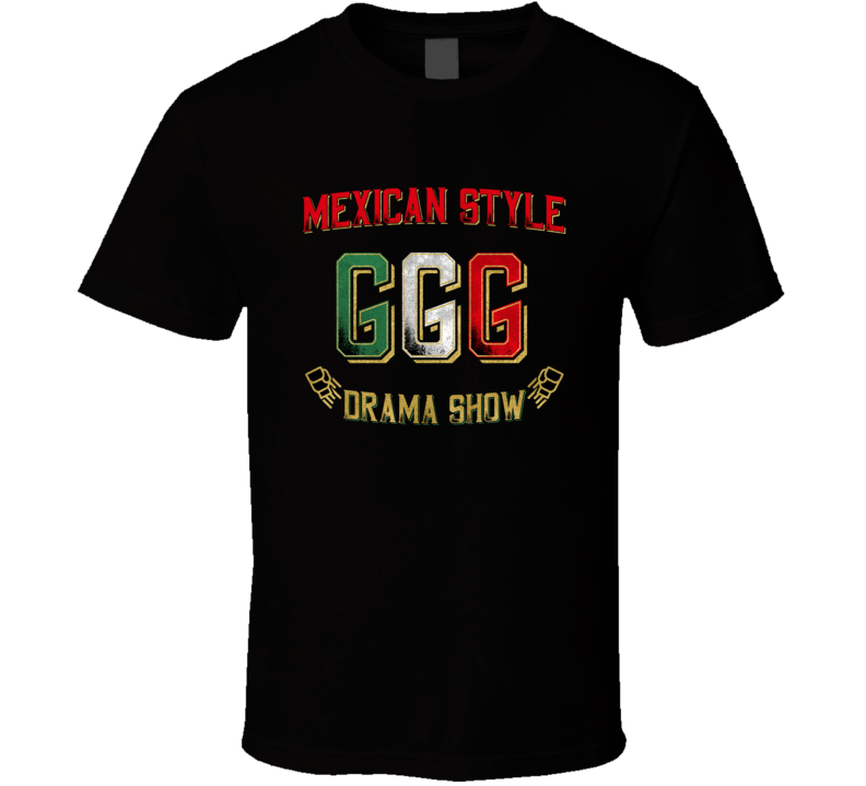GGG Gennady Golovkin Mexican Style Drama Show Boxing Boxer Fan T Shirt GGG Gennady Golovkin Mexican Style Drama Show Boxing Boxer Fan T Shirt