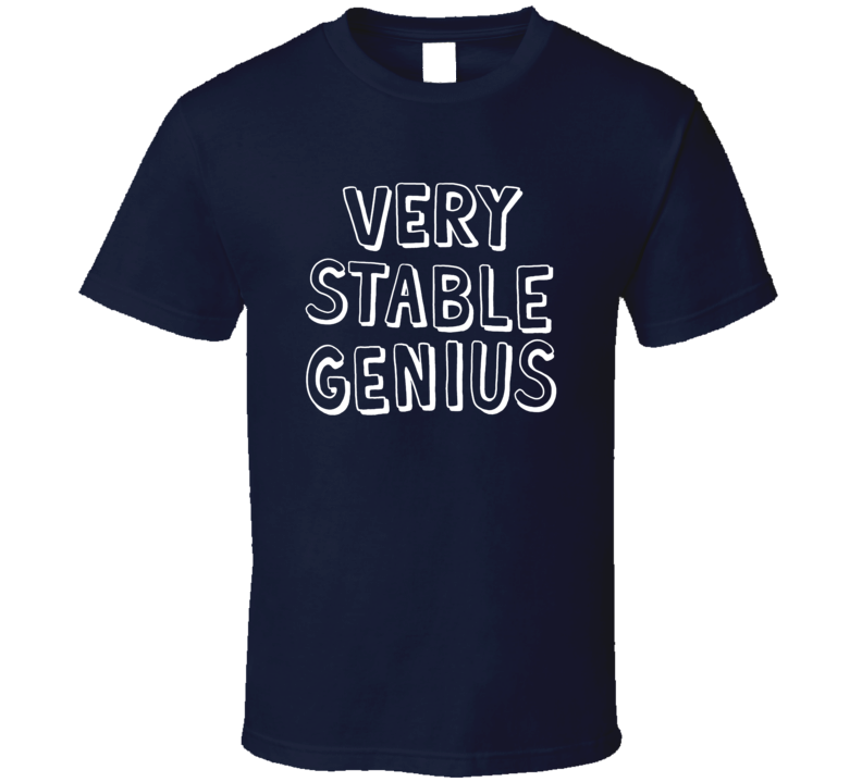 Very Stable Genius Funny Donald Trump Politics Political T Shirt Very Stable Genius Funny Donald Trump Politics Political T Shirt