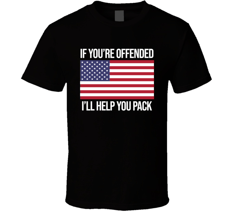 If You're Offended I'll Help You Pack President Donald Trump America American Flag Politics T Shirt If You're Offended I'll Help You Pack President Donald Trump America American Flag Politics T Shirt
