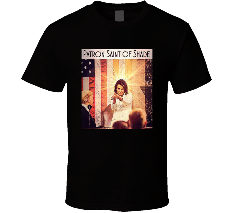 Patron Saint Of Shade Nancy Pelosi For Congress Funny Political T Shirt Patron Saint Of Shade Nancy Pelosi For Congress Funny Political T Shirt