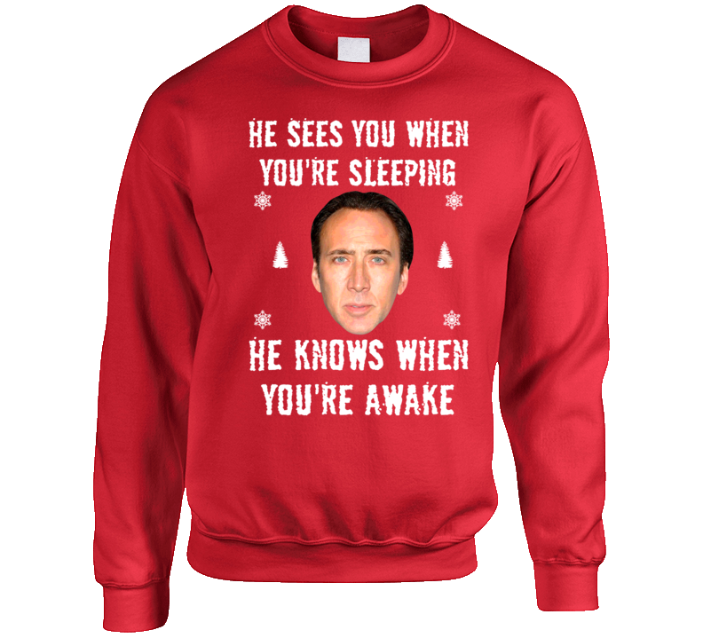 He Sees You When Youre Sleeping He Knows When Youre Awake Funny Nicholas Cage Ugly Christmas Sweater Crewneck Sweatshirt He Sees You When Youre Sleeping He Knows When Youre Awake Funny Nicholas Cage Ugly Christmas Sweater Crewneck Sweatshirt