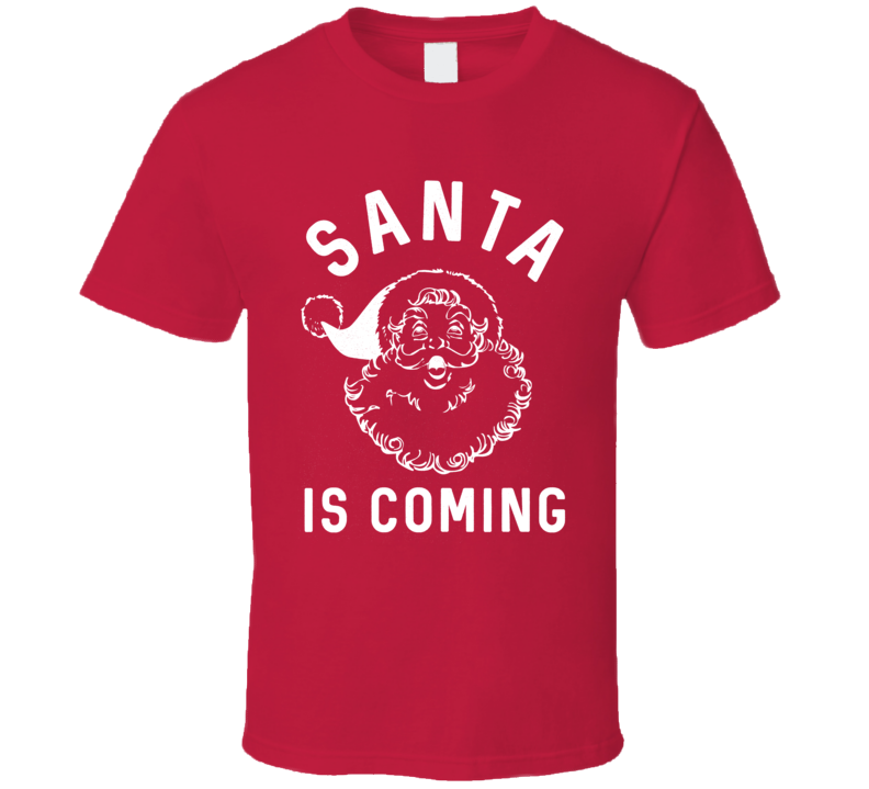 Santa Is Coming Funny Christmas Holiday Humor T Shirt