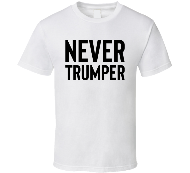Never Trumper Anti Donald Trump For President Funny Politics T Shirt Never Trumper Anti Donald Trump For President Funny Politics T Shirt