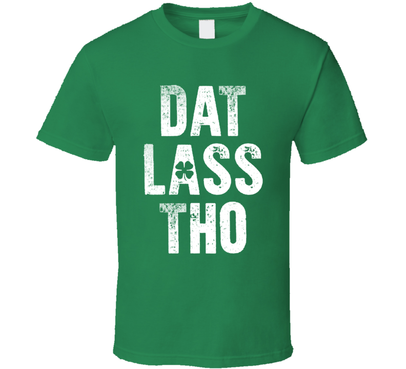 Dat Lass Tho Funny St Patricks Day T Shirt Dat Lass Tho Funny St Patricks Day T Shirt