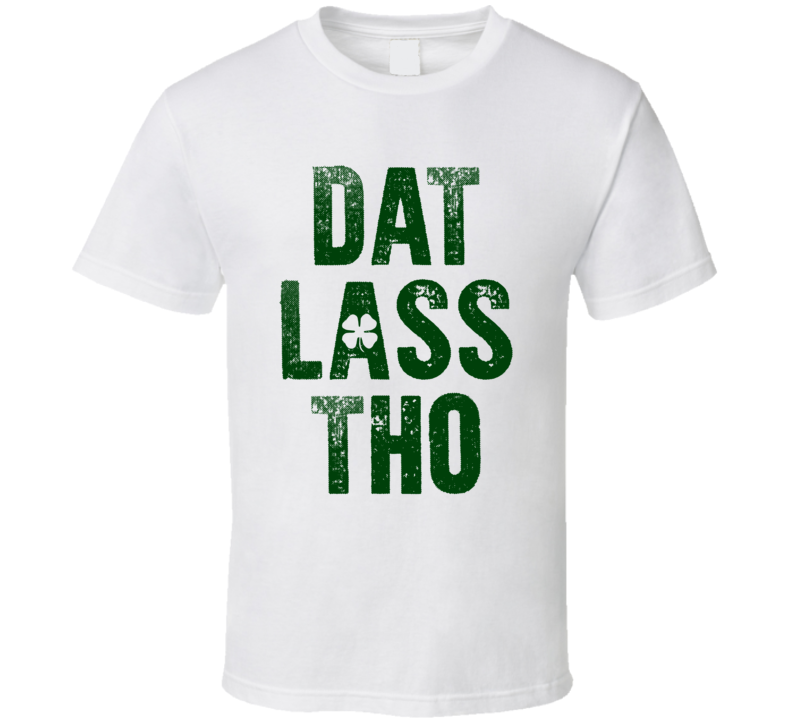 Dat Lass Tho Funny St Patricks Day Joke T Shirt Dat Lass Tho Funny St Patricks Day Joke T Shirt