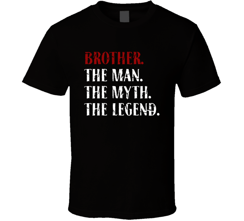 Brother The Man The Myth The Legend Cool Gift T Shirt Brother The Man The Myth The Legend Cool Gift T Shirt